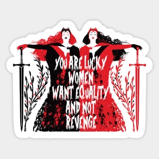 YOU ARE LUCKY WOMEN WANT EQUALITY AND NOT REVENGE Sticker